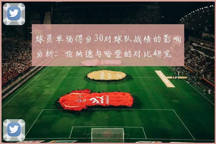 球员单场得分30对球队战绩的影响分析：伦纳德与哈登的对比研究