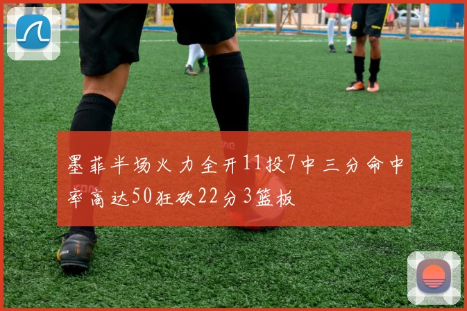 墨菲半场火力全开11投7中三分命中率高达50狂砍22分3篮板