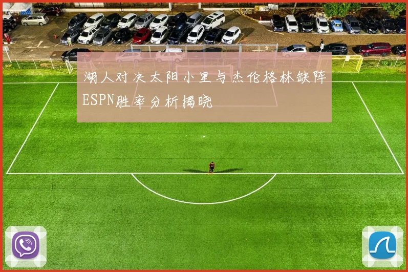 湖人对决太阳小里与杰伦格林缺阵ESPN胜率分析揭晓
