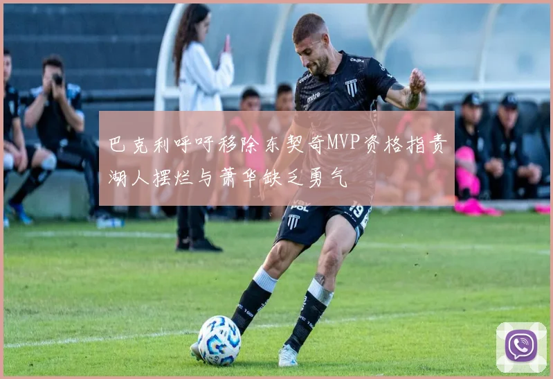 巴克利呼吁移除东契奇MVP资格指责湖人摆烂与萧华缺乏勇气